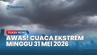 Waspada! Cuaca Ekstrem Minggu 31 Mei 2026, 17 Wilayah Terancam Hujan Lebat & Angin Kencang