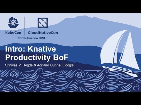 Intro: Knative Productivity BoF - Srinivas V. Hegde & Adriano Cunha, Google