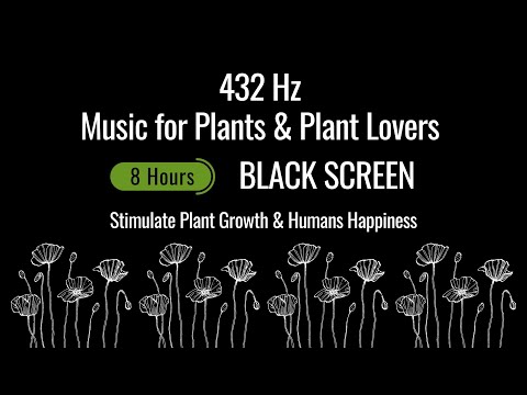 432 Hz Music for Plants To Stimulate Plant Growth & Human Happiness | BLACK SCREEN | 8 Hours