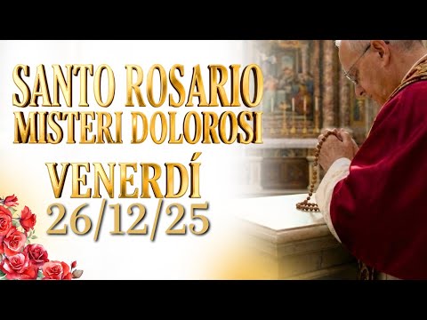 SANTO ROSARIO🌹 VENERDÌ 26/12/25, MISTERI DOLOROSI