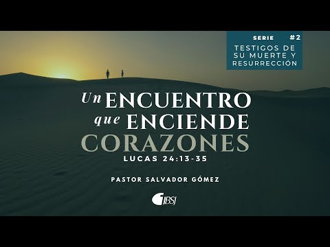 Un encuentro que enciende corazones | Lucas 24:13-35 | Ps. Salvador Gómez Dickson