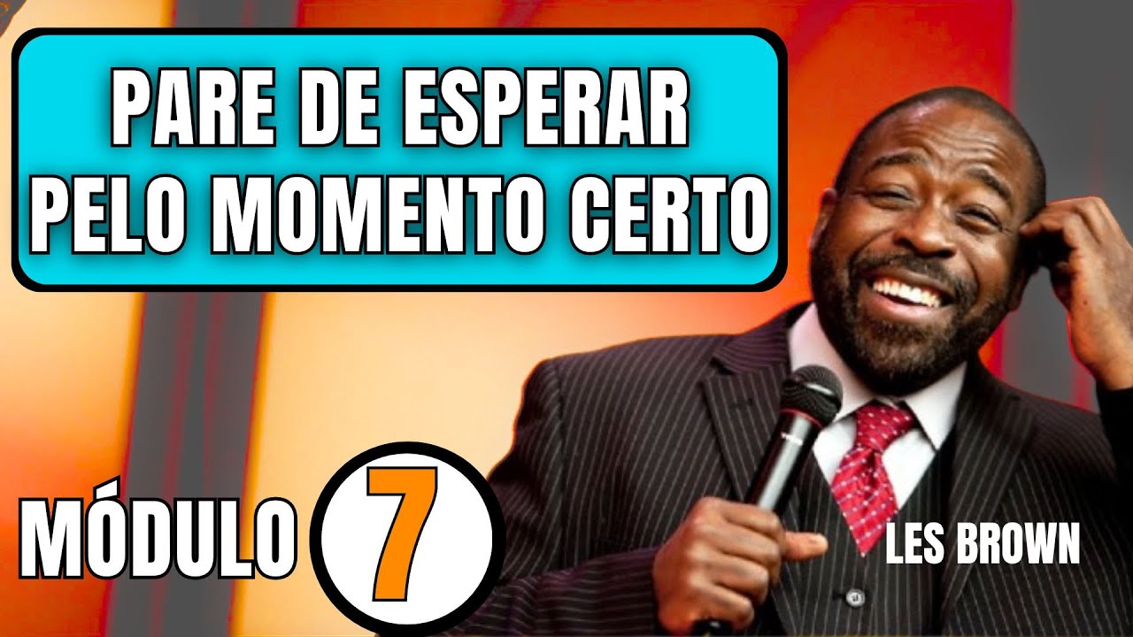 Pare de Esperar o Momento Certo: Como Quebrar Barreiras e Viver o Potencial Máximo - Les Brown - M07
