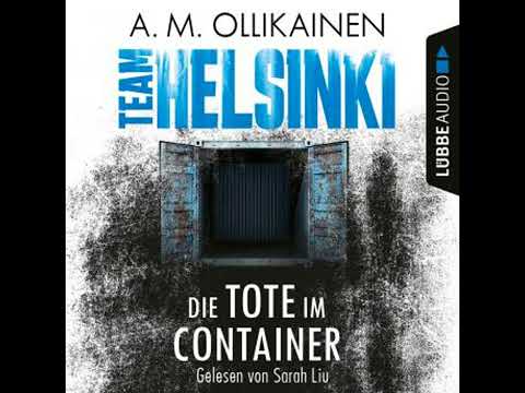 Die Tote im Container - TEAM HELSINKI - Paula Pihlaja-Reihe, Teil 1 (Ungekürzt) - A.M. Ollikainen