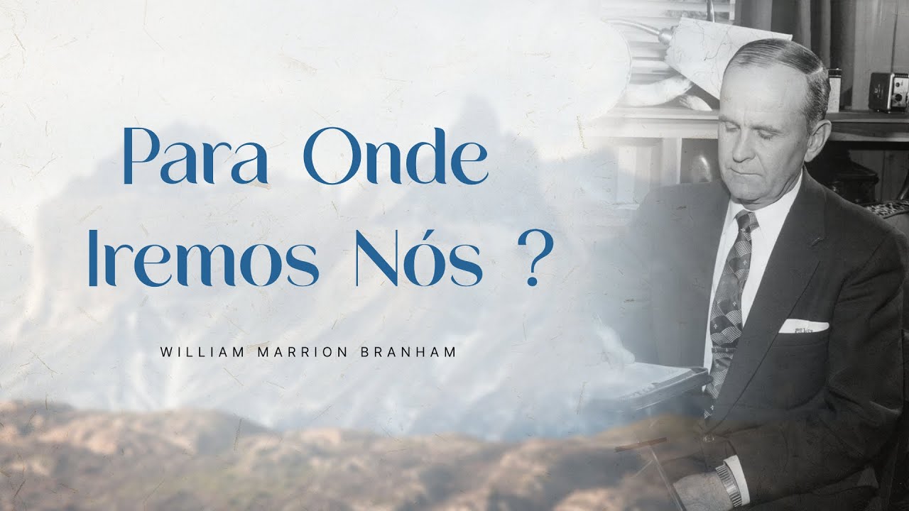 Para Onde Iremos Nós? - Ir. Branham
