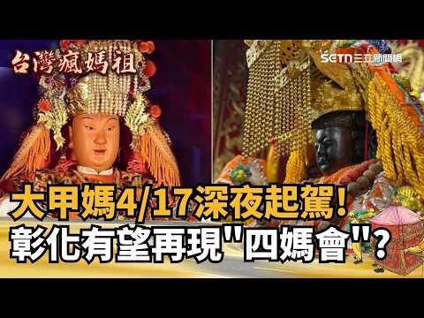 大甲媽4/17深夜起駕！彰化有望再現「四媽會」？