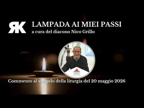 Lampada ai miei passi. Commento al Vangelo del 20 maggio 2026