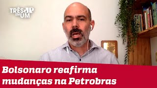 Diogo Schelp: Falas de Bolsonaro mostram que ele está louco para interferir na Petrobras