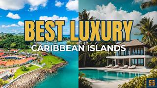 Ranking Luxury Caribbean Islands | Which One Fits Your Style?