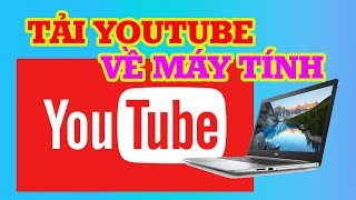 Cách Tải Youtube Trên Máy Tính Vô Cùng Đơn Giản