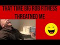 That Time Big Rob Fitness Threatened Me - Now He is Threatening Dave Palumbo, Jon Bravo, RX Muscle