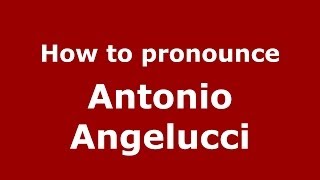 How to pronounce Antonio Angelucci