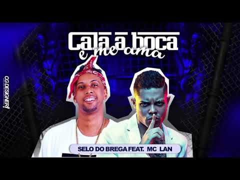 SELO DO BREGA E MC LAN - CALA A BOCA E ME AMA - MÚSICA NOVA