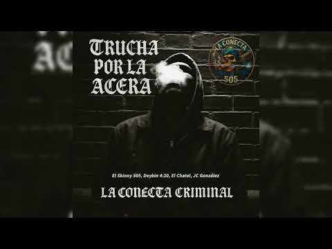 Trucha Por La Acera - La Conecta Criminal - El Skinny 505, Deybin 4:20, El Chatel, JC González 