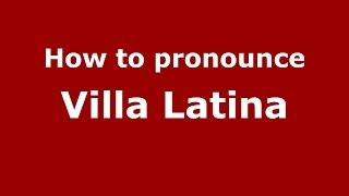 How to pronounce Villa Latina