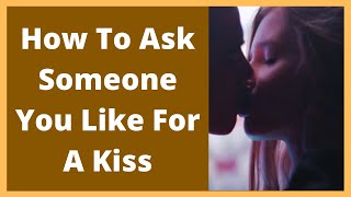 How To Ask Someone You Like For A Kiss