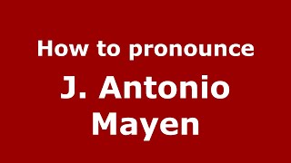How to pronounce J. Antonio Mayen