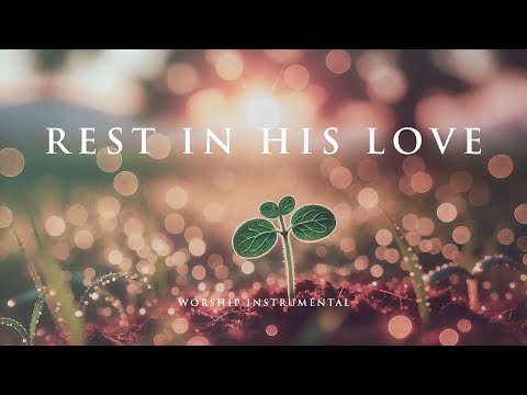 REST IN HIS LOVE - Soaking worship instrumental - Prayer, Devotional, Meditation and Relaxation
