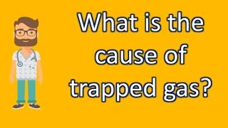 What is the cause of trapped gas ? | Better Health Channel