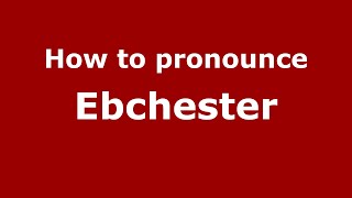 How to pronounce Ebchester