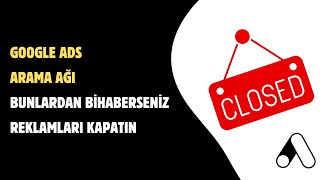 Google Ads Arama Ağı, Bunlardan Bihaberseniz Reklamları Kapatın