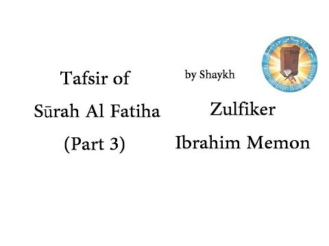 Tafsir of Surah Al Fatiha (Part 3) by Shaykh Zulfiker Ibrahim Memon (30-05-2019)