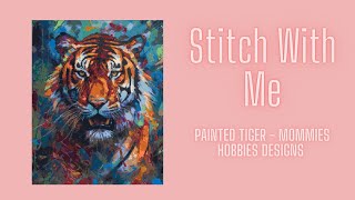 Stitch With Me #4 - Painted Tiger - Mommies Hobbies Designs
