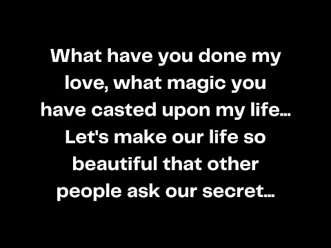 What have you done my love, what magic you have casted upon my life... Let's make our life...