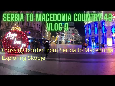Serbia to Macedonia Crossing Border | Exploring Skopje | Vlog 9