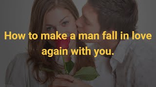 How to make a man fall in love again with you