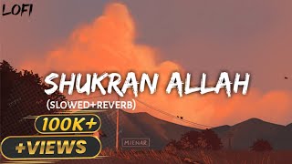 SHUKRAN ALLAH - Slowed & Reverb 