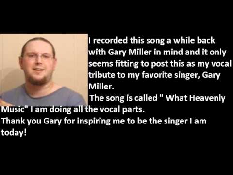 My Vocal tribute to Gary Miller What Heavenly Music.wmv