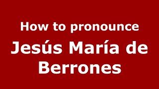 How to pronounce Jes&uacute;s Mar&iacute;a De Berrones