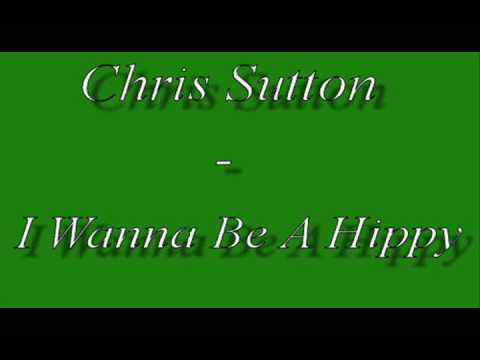Chris Sutton - I Wanna Be A Hippy