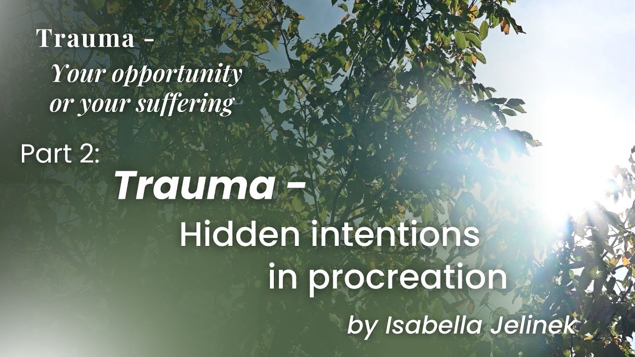 Hidden intentions in procreation | "Trauma – Your suffering or your opportunity", Part 2