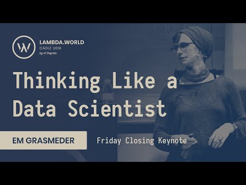 Lambda World 2019 - Thinking Like a Data Scientist - Em Grasmeder