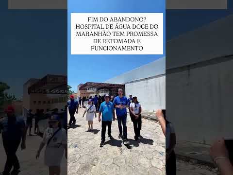 FIM DO ABANDONO? HOSPITAL DE ÁGUA DOCE DO MARANHÃO TEM PROMESSA DE RETOMADA E FUNCIONAMENTO