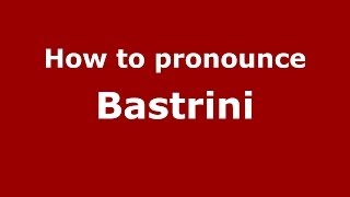 How to pronounce Bastrini