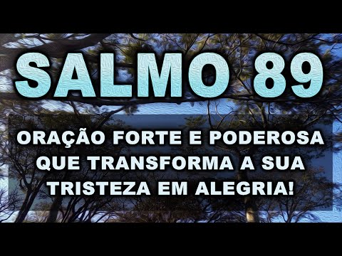 SALMO 89 ORAÇÃO FORTE E PODEROSA QUE TRANSFORMA A SUA TRISTEZA EM ALEGRIA