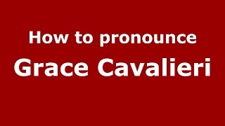How to pronounce Grace Cavalieri