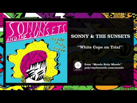 Sonny & The Sunsets - White Cops on Trial [OFFICIAL AUDIO]