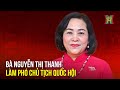 Bà Nguyễn Thị Thanh làm Phó Chủ tịch Quốc hội | Tin tức mới nhất hôm nay