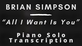 Brian Simpson - All I Want Is You (Piano Solo Transcription)