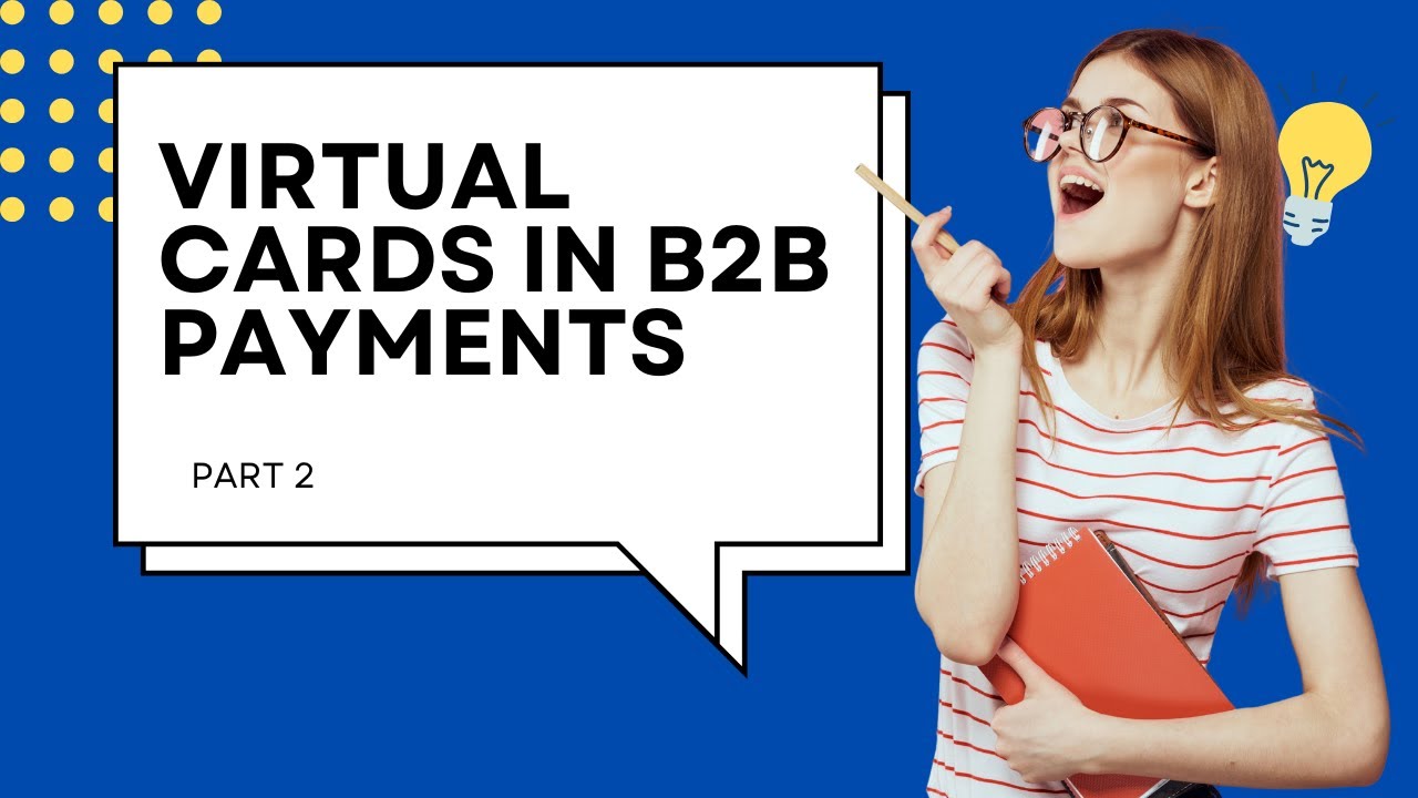 What are virtual cards in B2B Payments? (Part 2)
