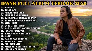 Download lagu IPANK FULL ALBUM 2026 | MUTIARA - SALAH APA - LUMPUR DAN BERLIAN - TERLALU SADIS mp3