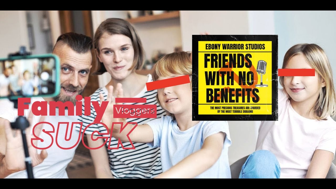 Family Vloggers Suck!- Friends With No Benefits  (Video Podcast)