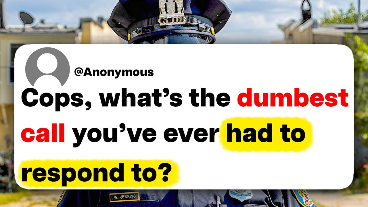 Cops, what's the dumbest call you've ever had to respond to?