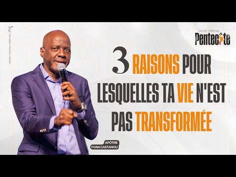 3 RAISONS POUR LESQUELLES TA VIE N’EST PAS TRANSFORMÉE | Apôtre Yvan CASTANOU