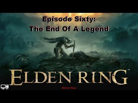 Elden Ring Blind Run!!! - Episode Sixty - The End Of A Legend