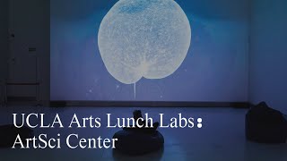 UCLA Arts Lunch Labs: Art|Sci Center