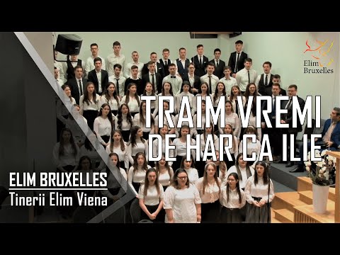Traim vremi de har ca Ilie - Corul de tinerii Elim Viena & Tinerii Elim Bruxelles